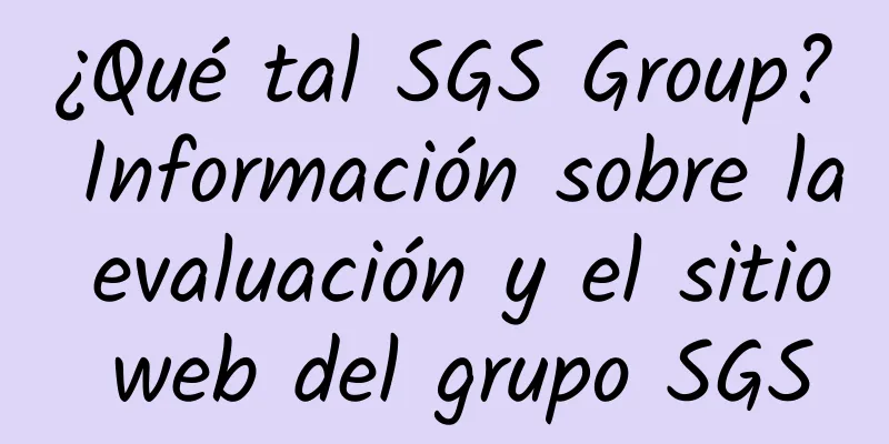 ¿Qué tal SGS Group? Información sobre la evaluación y el sitio web del grupo SGS