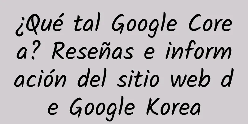 ¿Qué tal Google Corea? Reseñas e información del sitio web de Google Korea