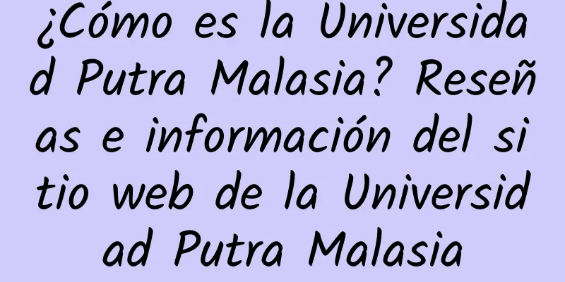 ¿Cómo es la Universidad Putra Malasia? Reseñas e información del sitio web de la Universidad Putra Malasia
