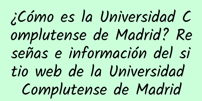 ¿Cómo es la Universidad Complutense de Madrid? Reseñas e información del sitio web de la Universidad Complutense de Madrid