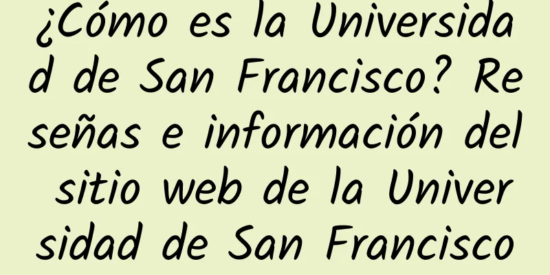 ¿Cómo es la Universidad de San Francisco? Reseñas e información del sitio web de la Universidad de San Francisco