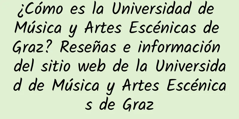 ¿Cómo es la Universidad de Música y Artes Escénicas de Graz? Reseñas e información del sitio web de la Universidad de Música y Artes Escénicas de Graz
