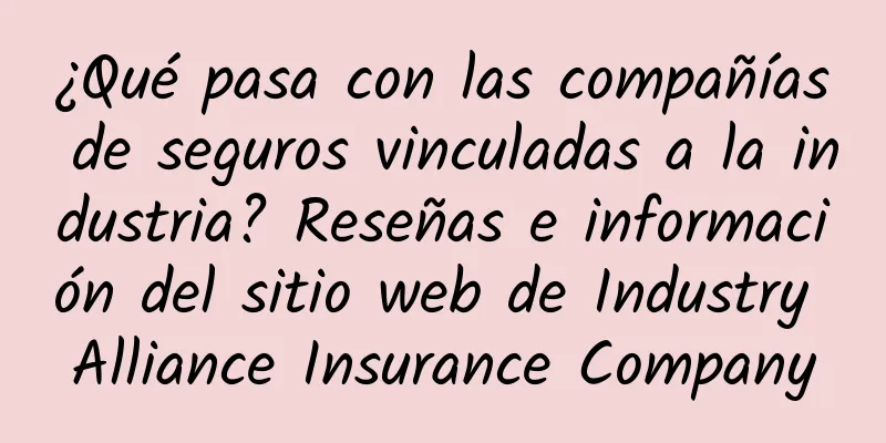¿Qué pasa con las compañías de seguros vinculadas a la industria? Reseñas e información del sitio web de Industry Alliance Insurance Company