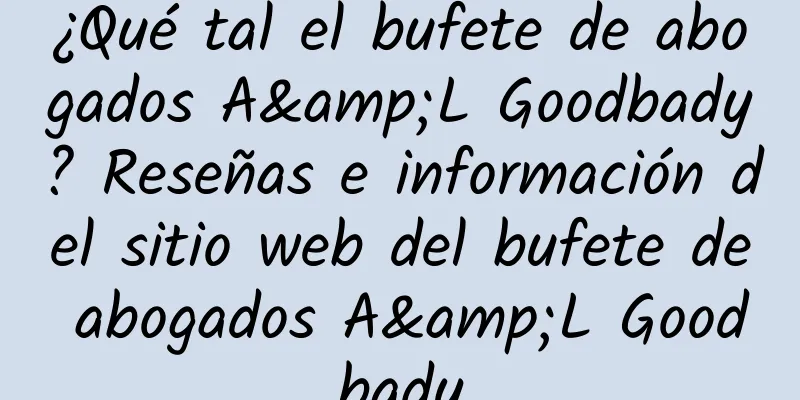 ¿Qué tal el bufete de abogados A&L Goodbady? Reseñas e información del sitio web del bufete de abogados A&L Goodbady