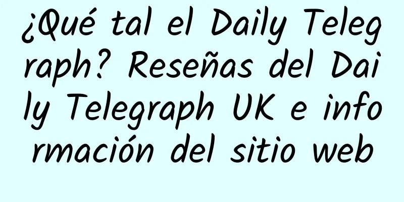 ¿Qué tal el Daily Telegraph? Reseñas del Daily Telegraph UK e información del sitio web
