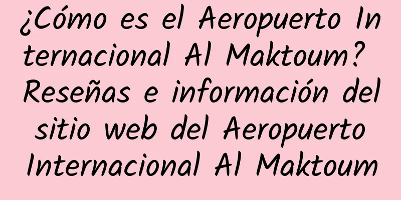 ¿Cómo es el Aeropuerto Internacional Al Maktoum? Reseñas e información del sitio web del Aeropuerto Internacional Al Maktoum