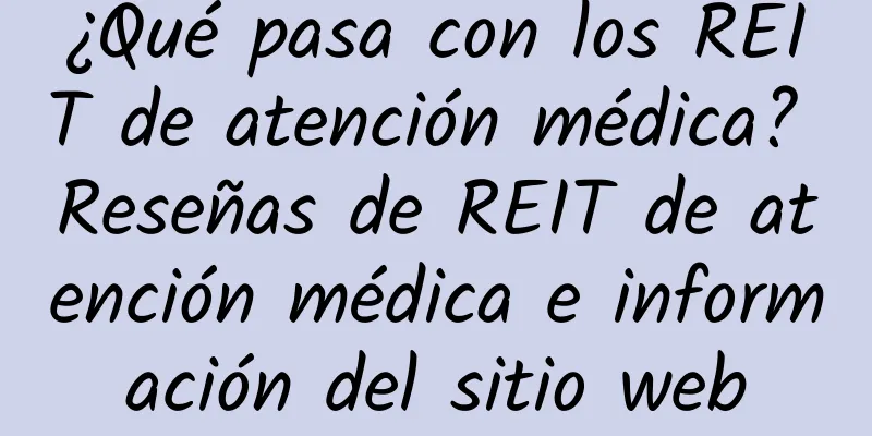 ¿Qué pasa con los REIT de atención médica? Reseñas de REIT de atención médica e información del sitio web