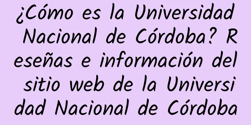 ¿Cómo es la Universidad Nacional de Córdoba? Reseñas e información del sitio web de la Universidad Nacional de Córdoba