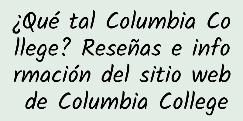 ¿Qué tal Columbia College? Reseñas e información del sitio web de Columbia College