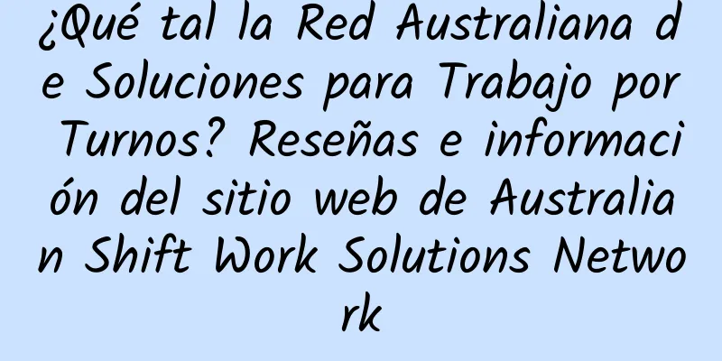 ¿Qué tal la Red Australiana de Soluciones para Trabajo por Turnos? Reseñas e información del sitio web de Australian Shift Work Solutions Network