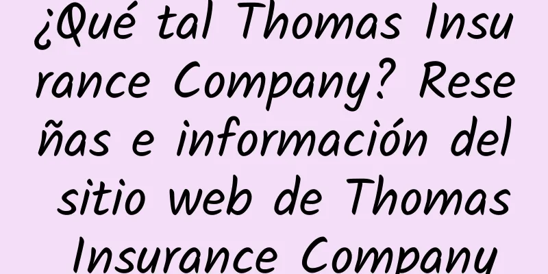 ¿Qué tal Thomas Insurance Company? Reseñas e información del sitio web de Thomas Insurance Company