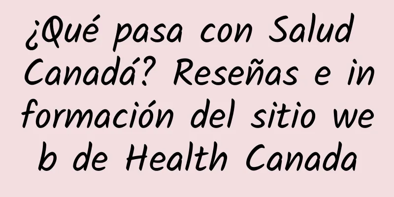 ¿Qué pasa con Salud Canadá? Reseñas e información del sitio web de Health Canada