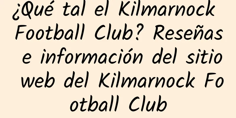 ¿Qué tal el Kilmarnock Football Club? Reseñas e información del sitio web del Kilmarnock Football Club