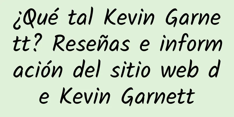 ¿Qué tal Kevin Garnett? Reseñas e información del sitio web de Kevin Garnett