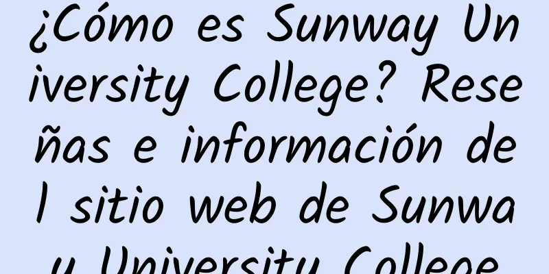 ¿Cómo es Sunway University College? Reseñas e información del sitio web de Sunway University College