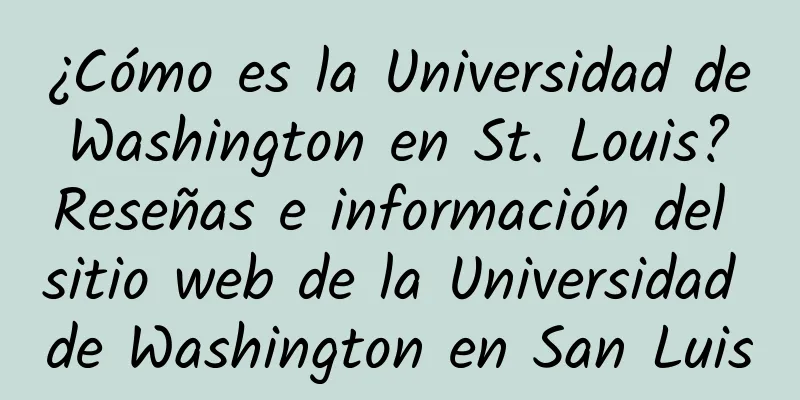 ¿Cómo es la Universidad de Washington en St. Louis? Reseñas e información del sitio web de la Universidad de Washington en San Luis