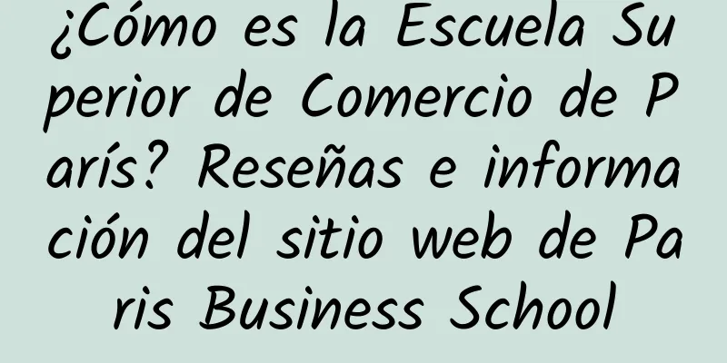 ¿Cómo es la Escuela Superior de Comercio de París? Reseñas e información del sitio web de Paris Business School