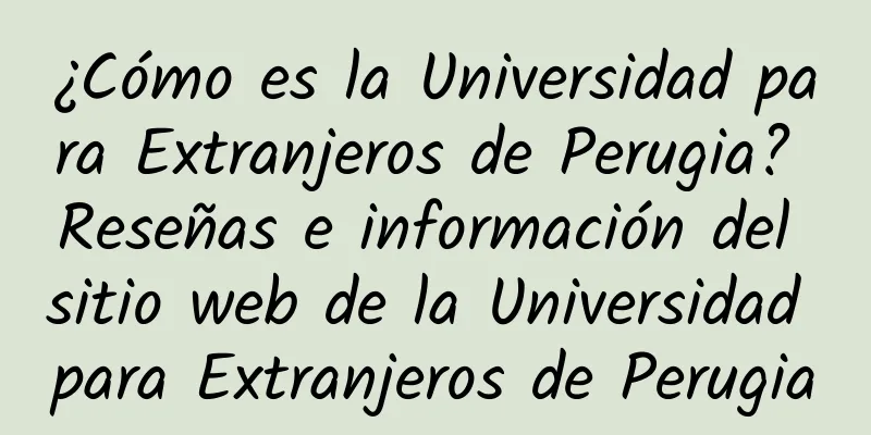 ¿Cómo es la Universidad para Extranjeros de Perugia? Reseñas e información del sitio web de la Universidad para Extranjeros de Perugia