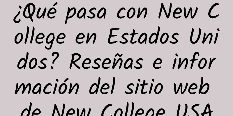 ¿Qué pasa con New College en Estados Unidos? Reseñas e información del sitio web de New College USA
