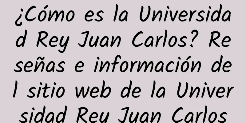 ¿Cómo es la Universidad Rey Juan Carlos? Reseñas e información del sitio web de la Universidad Rey Juan Carlos