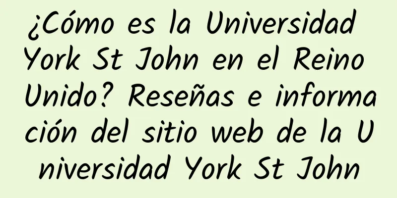 ¿Cómo es la Universidad York St John en el Reino Unido? Reseñas e información del sitio web de la Universidad York St John