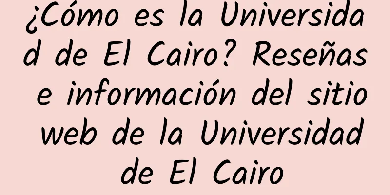 ¿Cómo es la Universidad de El Cairo? Reseñas e información del sitio web de la Universidad de El Cairo