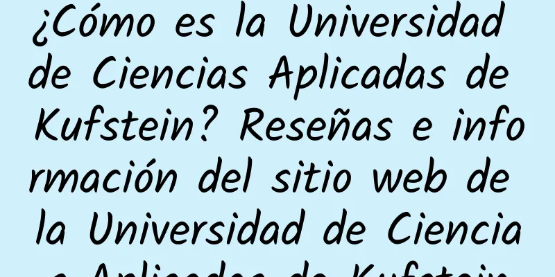 ¿Cómo es la Universidad de Ciencias Aplicadas de Kufstein? Reseñas e información del sitio web de la Universidad de Ciencias Aplicadas de Kufstein