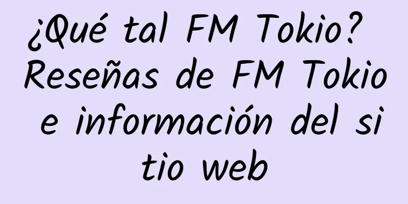 ¿Qué tal FM Tokio? Reseñas de FM Tokio e información del sitio web