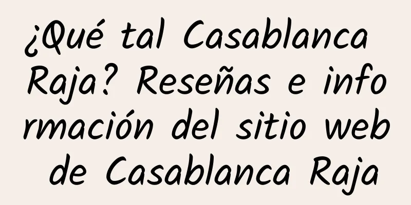 ¿Qué tal Casablanca Raja? Reseñas e información del sitio web de Casablanca Raja