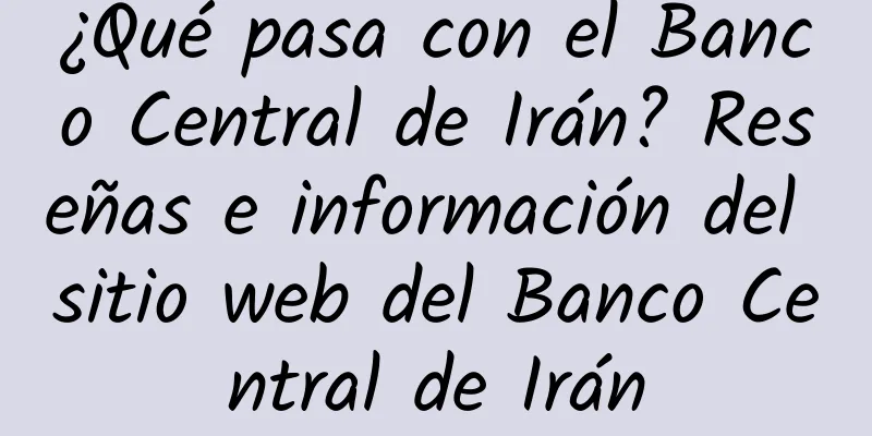 ¿Qué pasa con el Banco Central de Irán? Reseñas e información del sitio web del Banco Central de Irán