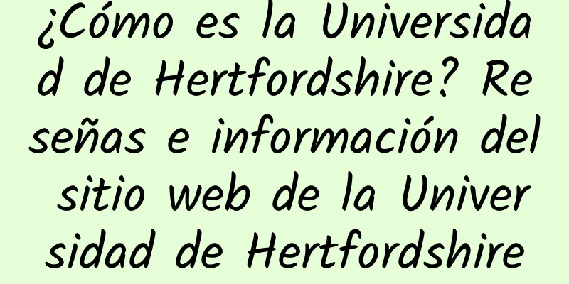 ¿Cómo es la Universidad de Hertfordshire? Reseñas e información del sitio web de la Universidad de Hertfordshire