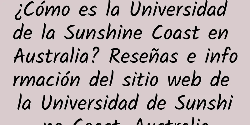 ¿Cómo es la Universidad de la Sunshine Coast en Australia? Reseñas e información del sitio web de la Universidad de Sunshine Coast, Australia