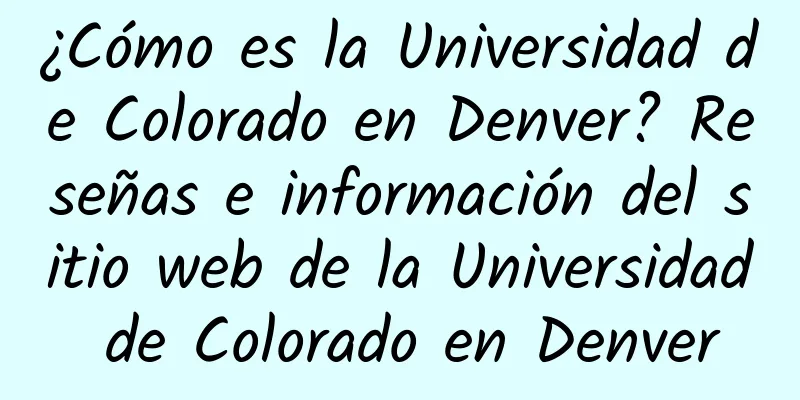 ¿Cómo es la Universidad de Colorado en Denver? Reseñas e información del sitio web de la Universidad de Colorado en Denver