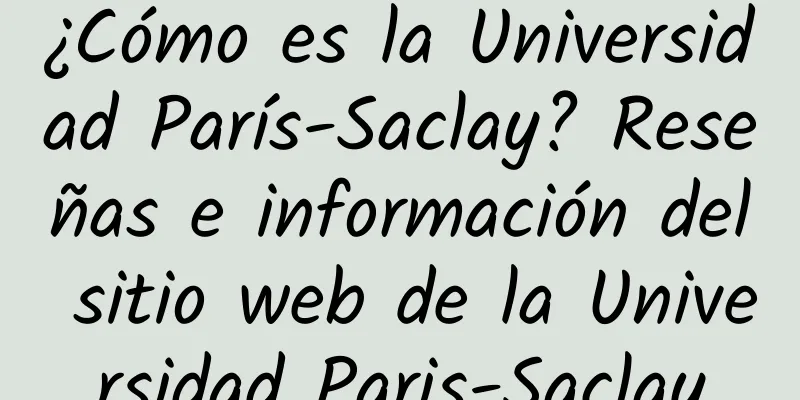 ¿Cómo es la Universidad París-Saclay? Reseñas e información del sitio web de la Universidad Paris-Saclay