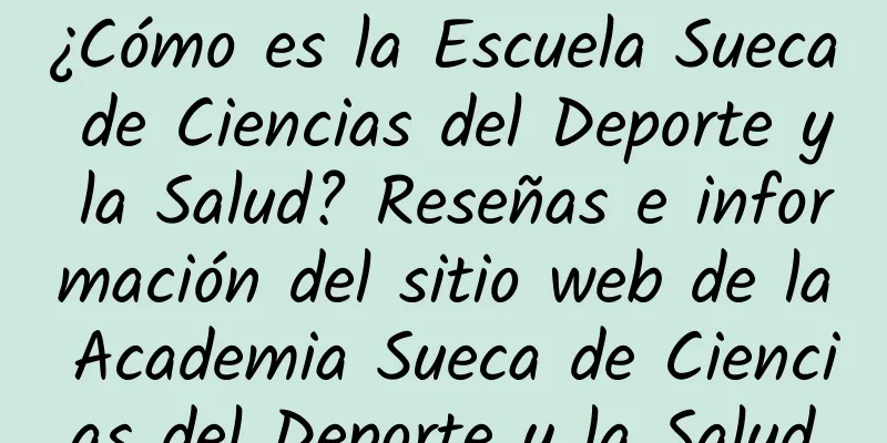 ¿Cómo es la Escuela Sueca de Ciencias del Deporte y la Salud? Reseñas e información del sitio web de la Academia Sueca de Ciencias del Deporte y la Salud
