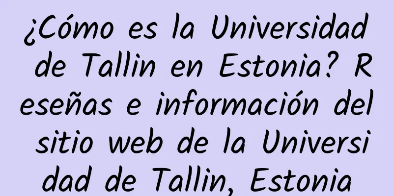 ¿Cómo es la Universidad de Tallin en Estonia? Reseñas e información del sitio web de la Universidad de Tallin, Estonia