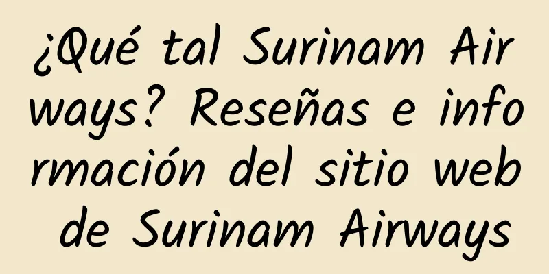 ¿Qué tal Surinam Airways? Reseñas e información del sitio web de Surinam Airways