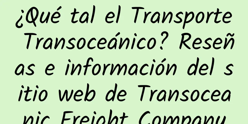 ¿Qué tal el Transporte Transoceánico? Reseñas e información del sitio web de Transoceanic Freight Company