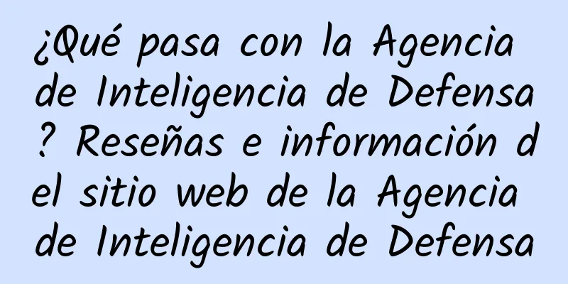 ¿Qué pasa con la Agencia de Inteligencia de Defensa? Reseñas e información del sitio web de la Agencia de Inteligencia de Defensa
