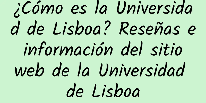 ¿Cómo es la Universidad de Lisboa? Reseñas e información del sitio web de la Universidad de Lisboa