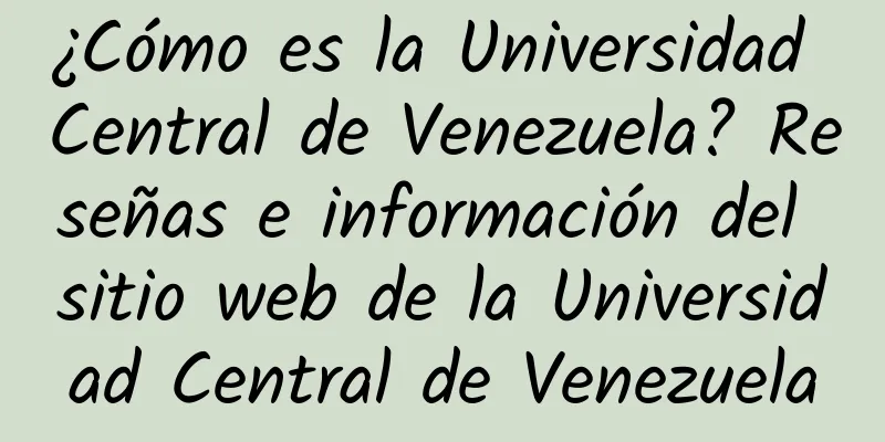 ¿Cómo es la Universidad Central de Venezuela? Reseñas e información del sitio web de la Universidad Central de Venezuela