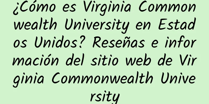 ¿Cómo es Virginia Commonwealth University en Estados Unidos? Reseñas e información del sitio web de Virginia Commonwealth University