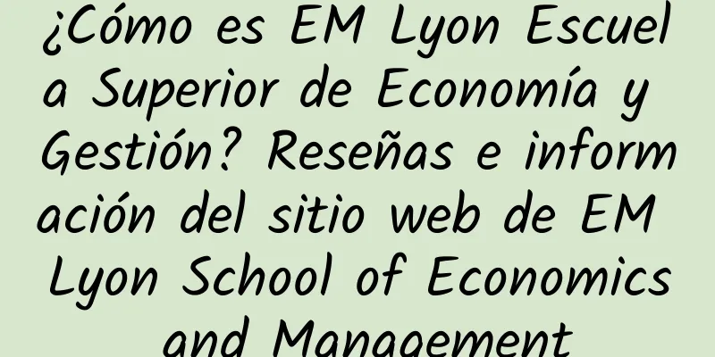 ¿Cómo es EM Lyon Escuela Superior de Economía y Gestión? Reseñas e información del sitio web de EM Lyon School of Economics and Management