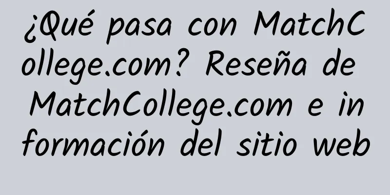 ¿Qué pasa con MatchCollege.com? Reseña de MatchCollege.com e información del sitio web