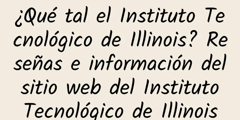¿Qué tal el Instituto Tecnológico de Illinois? Reseñas e información del sitio web del Instituto Tecnológico de Illinois