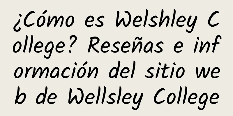 ¿Cómo es Welshley College? Reseñas e información del sitio web de Wellsley College