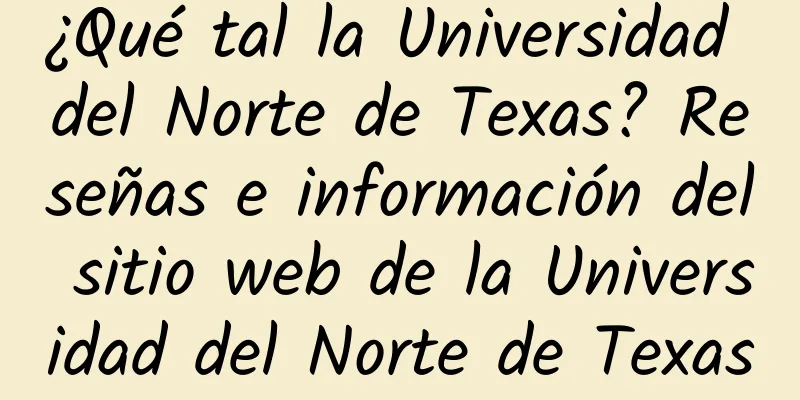 ¿Qué tal la Universidad del Norte de Texas? Reseñas e información del sitio web de la Universidad del Norte de Texas