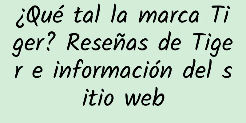 ¿Qué tal la marca Tiger? Reseñas de Tiger e información del sitio web