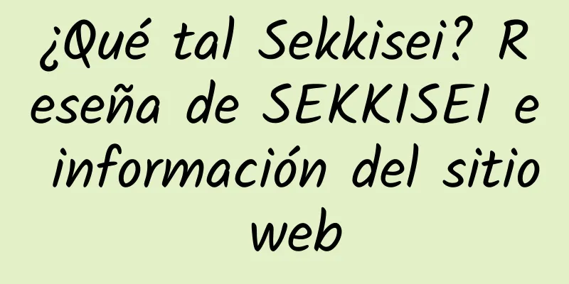¿Qué tal Sekkisei? Reseña de SEKKISEI e información del sitio web