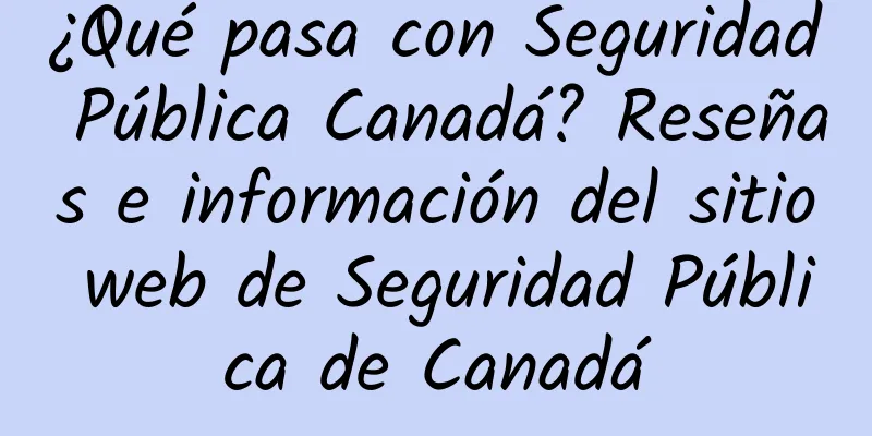 ¿Qué pasa con Seguridad Pública Canadá? Reseñas e información del sitio web de Seguridad Pública de Canadá